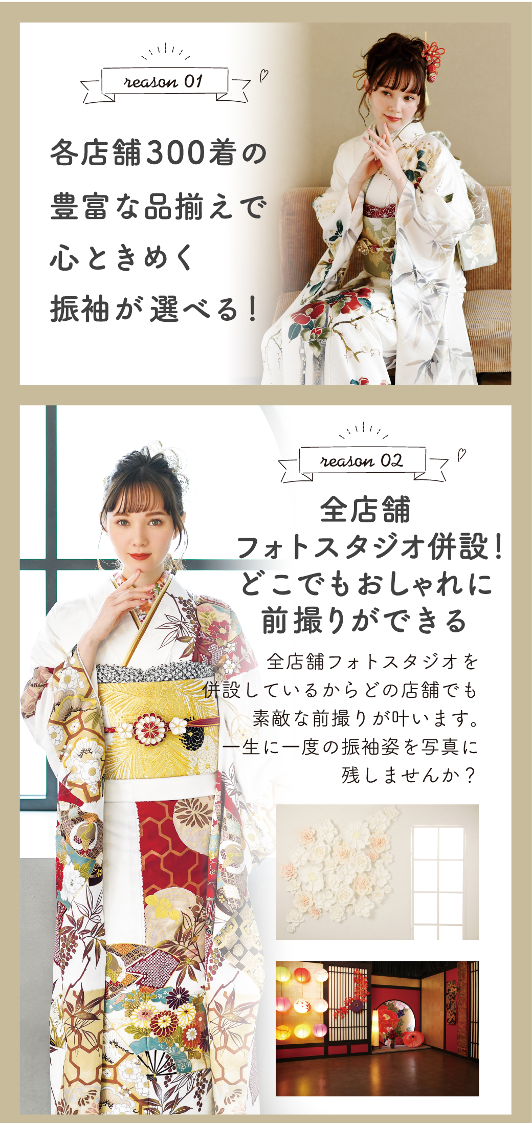 全店舗フォトスタジオ併設！どこでもおしゃれに
前撮りができる各店舗300着の豊富な品揃えで心ときめく振袖が選べる！�